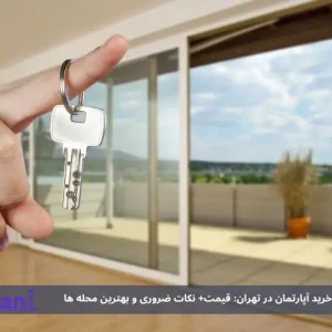 راهنمای کامل خرید آپارتمان در تهران: قیمت+ نکات ضروری و بهترین محله ها