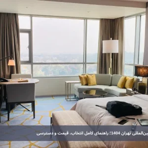هتل‌های نزدیک نمایشگاه بین‌المللی تهران 1404؛ راهنمای کامل انتخاب، قیمت و دسترسی