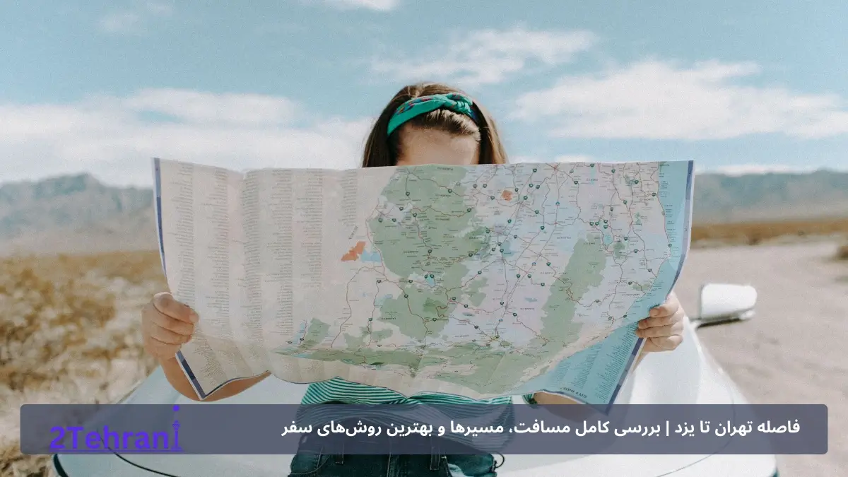 فاصله تهران تا یزد | بررسی کامل مسافت، مسیرها و بهترین روش‌های سفر