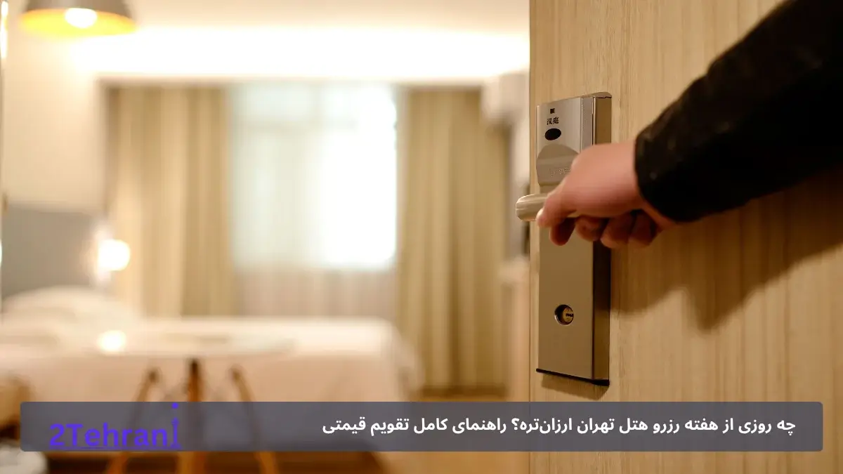 چه روزی از هفته رزرو هتل تهران ارزان‌تره؟ راهنمای کامل تقویم قیمتی